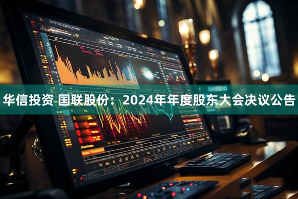 华信投资 国联股份：2024年年度股东大会决议公告